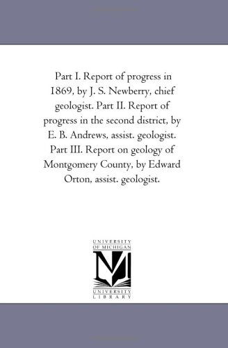 Cover for Michigan Historical Reprint Series · Part I. Report of Progress in 1869, by J. S. Newberry, Chief Geologist. Part Ii. Report of Progress in the Second District, by E. B. Andrews, Assist. ... County, by Edward Orton, Assist. Geologist. (Paperback Book) (2006)