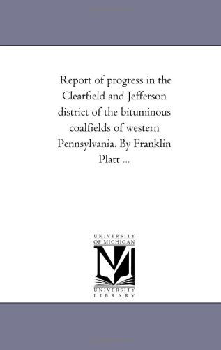 Cover for Michigan Historical Reprint Series · Report of Progress in the Clearfield and Jefferson District of the Bituminous Coalfields of Western Pennsylvania. by Franklin Platt ... (Paperback Book) (2006)