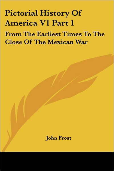 Cover for John Frost · Pictorial History of America V1 Part 1: from the Earliest Times to the Close of the Mexican War (Paperback Book) (2007)