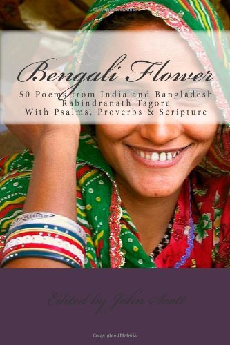 Bengali Flower: 50 Poems from India and Bangladesh with Psalms, Proverbs & Scripture - John Scott - Bücher - CreateSpace Independent Publishing Platf - 9781448649167 - 13. Juli 2009