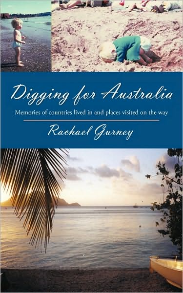 Cover for Rachael Gurney · Digging for Australia: Memories of Countries Lived in and Places Visited on the Way (Paperback Book) (2010)