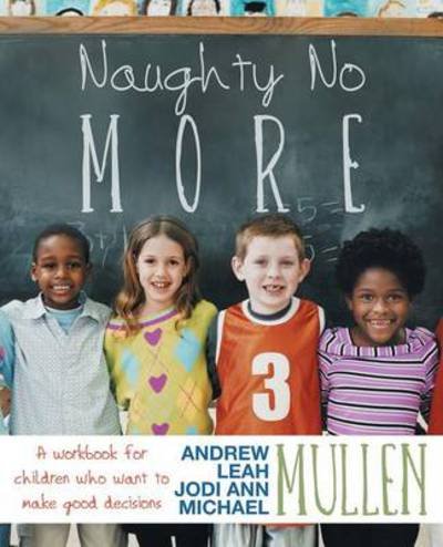 Cover for Jodi Ann Mullen · Naughty No More: a Workbook for Children Who Want to Make Good Decisions (Taschenbuch) (2013)