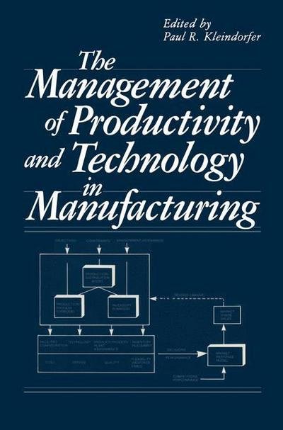 Cover for Paul R Kleindorfer · The Management of Productivity and Technology in Manufacturing (Paperback Book) (2011)