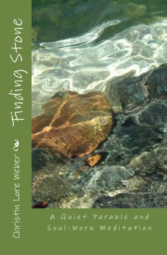 Finding Stone: a Quiet Parable and Soul-work Meditation - Christin Lore Weber - Books - CreateSpace Independent Publishing Platf - 9781466357167 - September 20, 2011