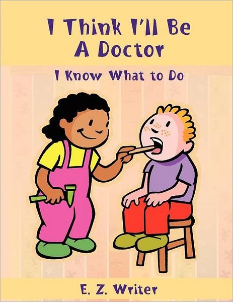 Cover for E Z Writer · I Think I'll Be a Doctor: I Know What to Do (Paperback Bog) (2012)