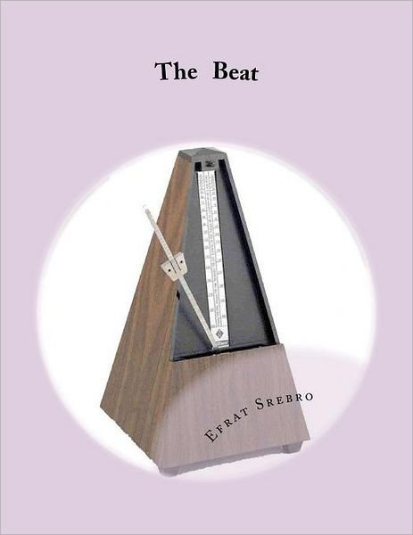 The   Beat: Music That Counts - Efrat Srebro - Books - CreateSpace Independent Publishing Platf - 9781470105167 - March 17, 2012