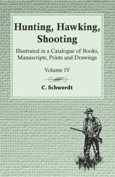 Cover for C Schwerdt · Hunting, Hawking, Shooting - Illustrated in a Catalogue of Books, Manuscripts, Prints and Drawings - Vol. IV (Paperback Bog) (2016)