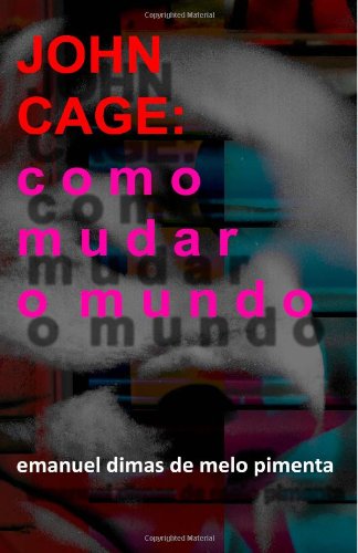 Cover for Emanuel Dimas De Melo Pimenta · John Cage: Como Mudar O Mundo (Pocketbok) [Portuguese edition] (2012)