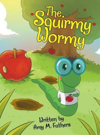 Cover for Amy M Fathers · The Squirmy Wormy (Hardcover Book) (2018)
