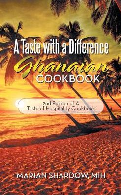 A Taste with a Difference Ghanaian Cookbook: 2Nd Edition of a Taste of Hospitality Cookbook - Marian Shardow Mih - Böcker - Trafford Publishing - 9781490794167 - 14 mars 2019