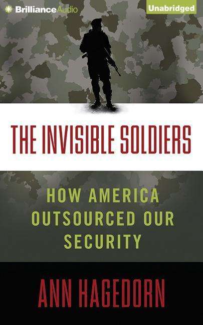 Cover for Ann Hagedorn · The Invisible Soldiers: How America Outsourced Our Security (CD) (2015)