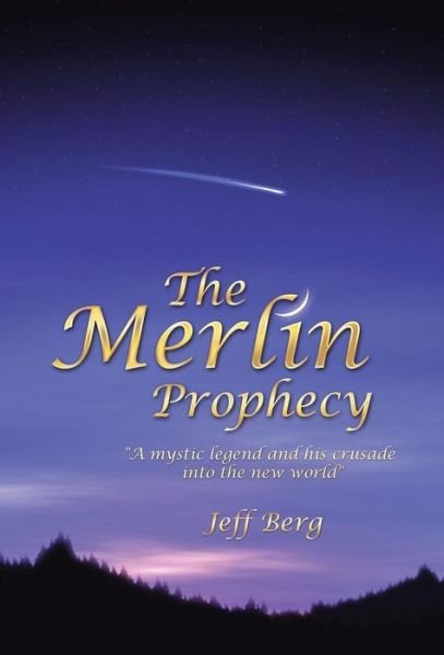 Cover for Jeff Berg · The Merlin Prophecy: a Mystic Legend and His Crusade into the New World (Hardcover Book) (2013)