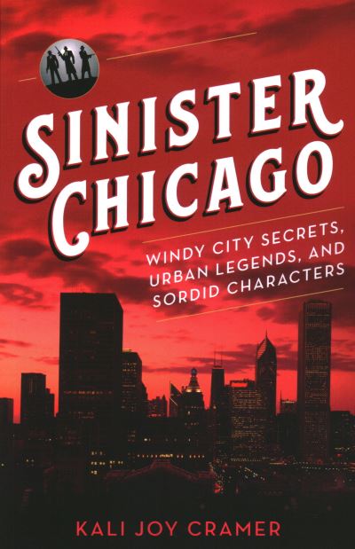 Cover for Kali Joy Cramer · Sinister Chicago: Windy City Secrets, Urban Legends, and Sordid Characters (Paperback Book) (2020)