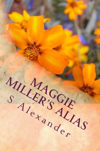 Cover for S Alexander · Maggie Miller's Alias: Maggie Miller's Alias is the Condensed Version of  S Alexander's Contemporary Saga 'the Seasons of Magic.' (Paperback Book) (2014)