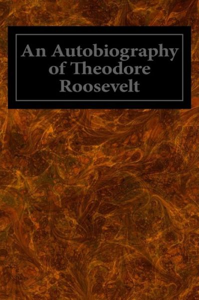 Cover for Roosevelt, Theodore, Iv · An Autobiography of Theodore Roosevelt (Paperback Book) (2014)