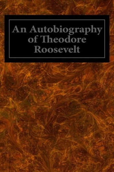 Cover for Roosevelt, Theodore, Iv · An Autobiography of Theodore Roosevelt (Taschenbuch) (2014)