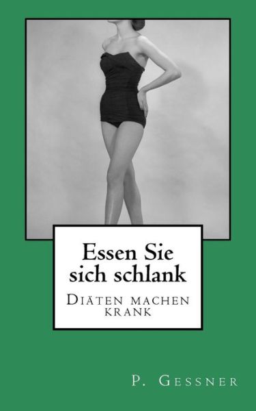 Cover for P Gessner · Essen Sie Sich Schlank: Diaten Machen Krank (Paperback Book) (2014)