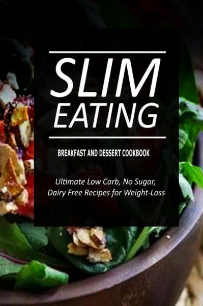 Cover for Slim Eating · Slim Eating - Breakfast and Dessert Cookbook: Skinny Recipes for Fat Loss and a Flat Belly (Paperback Book) (2014)