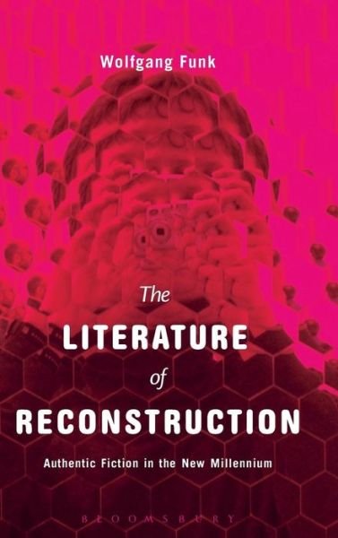 Cover for Funk, Dr. Wolfgang (Lecturer in English Literature and Gender Studies, Universitat Mainz, Germany) · The Literature of Reconstruction: Authentic Fiction in the New Millennium (Gebundenes Buch) (2015)