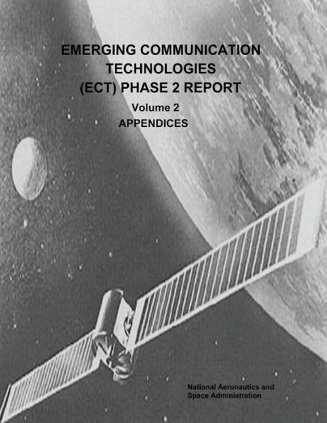 Cover for National Aeronautics and Administration · Emerging Communication Technologies (Ect) Phase 2 Report: Volume 2 - Appendices (Paperback Book) (2014)