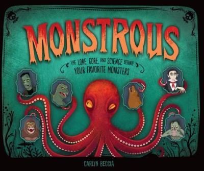 Cover for Carlyn Beccia · Monstrous: The Lore, Gore, and Science Behind Your Favorite Monsters (Hardcover Book) (2019)