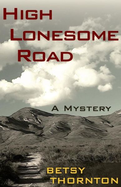 High Lonesome Road - Betsy Thornton - Boeken - Createspace - 9781516876167 - 5 september 2015