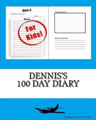 Dennis's 100 Day Diary - K P Lee - Books - Createspace Independent Publishing Platf - 9781519466167 - November 2, 2015