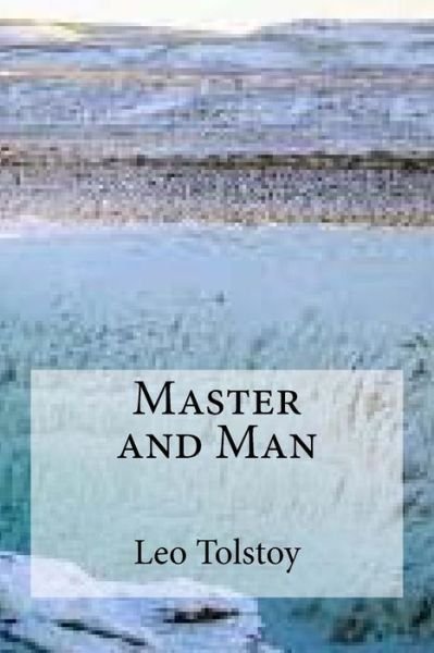 Master and Man - 1828-1910 Count Leo Nikolayevich Tolstoy - Books - Createspace Independent Publishing Platf - 9781523313167 - January 9, 2016