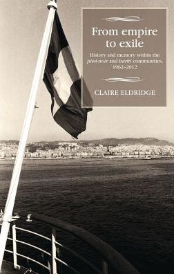 Cover for Claire Eldridge · From Empire to Exile: History and Memory within the Pied-Noir and Harki Communities, 1962–2012 - Studies in Modern French and Francophone History (Paperback Book) (2018)