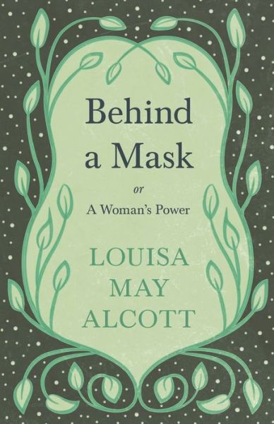 Behind A Mask - Louisa May Alcott - Kirjat - Read Books - 9781528714167 - tiistai 8. lokakuuta 2019