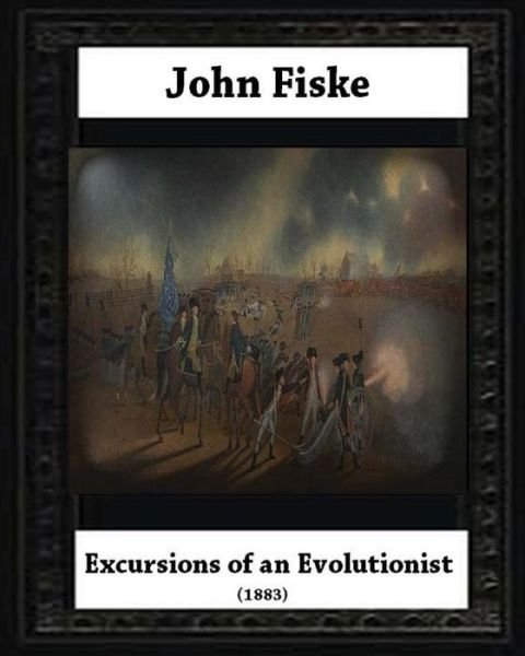 Cover for John Fiske · Excursions of an Evolutionist (1883), by John Fiske (philosopher) (Paperback Book) (2016)