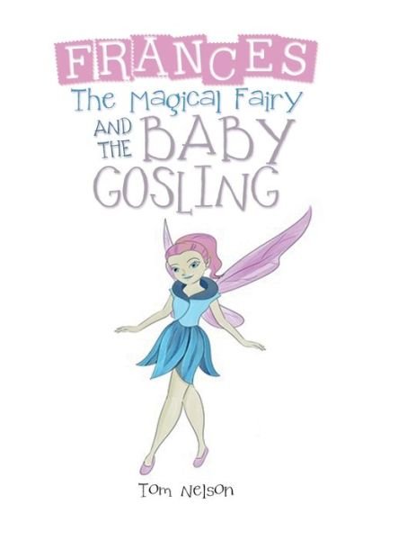 Cover for Tom Nelson · Frances the Magical Fairy: And the Baby Gosling (Hardcover Book) (2019)