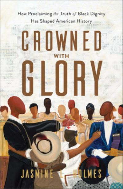 Cover for Jasmine L. Holmes · Crowned with Glory – How Proclaiming the Truth of Black Dignity Has Shaped American History (Taschenbuch) (2023)