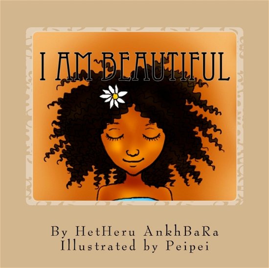 I Am Beautiful - HetHeru AnkhBaRa - Bøger - CreateSpace Independent Publishing Platf - 9781541188167 - 16. september 2016