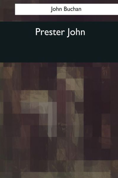 Prester John - John Buchan - Books - Createspace Independent Publishing Platf - 9781544091167 - March 25, 2017