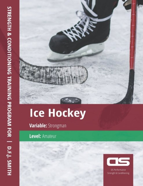 DS Performance - Strength & Conditioning Training Program for Ice Hockey, Strongman, Amateur - D F J Smith - Bücher - Createspace Independent Publishing Platf - 9781544273167 - 2. Dezember 2016