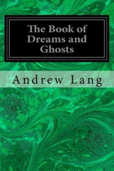 The Book of Dreams and Ghosts - Andrew Lang - Books - CreateSpace Independent Publishing Platf - 9781548390167 - June 27, 2017