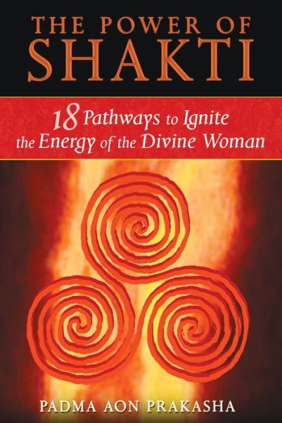 Cover for Padma Aon Prakasha · The Power of Shakti: 18 Pathways to Ignite the Energy of the Divine Woman (Paperback Book) (2009)