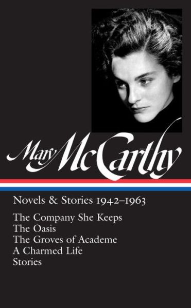 Mary McCarthy: Novels & Stories 1942-1963: The Company She Keeps / The Oasis / The Groves of Academe / A Charmed Life - Mary McCarthy - Books - The Library of America - 9781598535167 - March 21, 2017