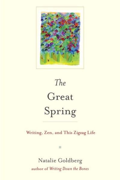 Cover for Natalie Goldberg · The Great Spring: Writing, Zen, and This Zigzag Life (Hardcover Book) (2016)