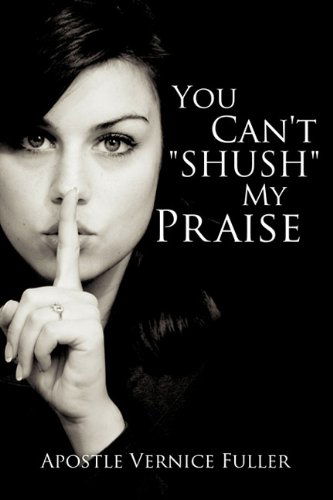 Cover for Apostle Vernice Fuller · You Can't &quot;Shush&quot; My Praise (Paperback Book) (2011)