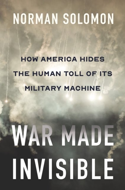 War Made Invisible: How America Hides the Human Toll of Its Military Machine - Norman Solomon - Bücher - The New Press - 9781620979167 - 24. Oktober 2024