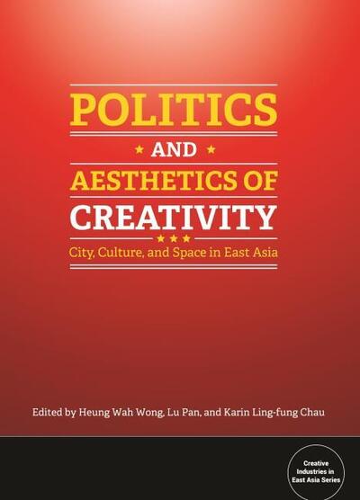 Cover for Heung Wah Wong · Politics and Aesthetics of Creativity: City, Culture and Space in East Asia (Paperback Book) (2015)