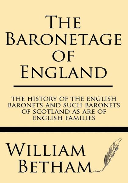 The Baronetage of England: the History of the English Baronets and Such Baronets of Scotland As Are of English Families - William Betham - Books - Windham Press - 9781628452167 - June 3, 2014