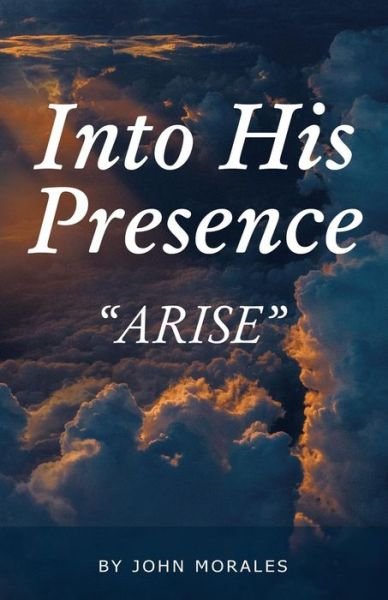 Cover for John Morales · Into His Presence: Arise (Pocketbok) (2019)