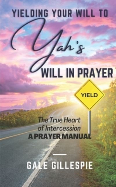 Cover for Gale Gillespie · Yielding Your Will to Yah's Will in Prayer (Paperback Book) (2021)