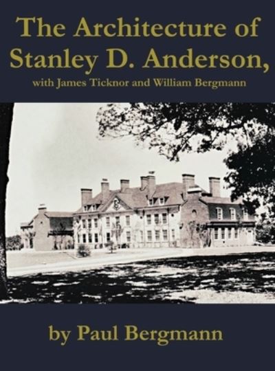 Cover for Paul Bergmann · The Architecture of Stanley D. Anderson, with James Ticknor and William Bergmann (Hardcover Book) (2020)