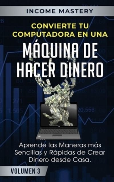 Cover for Income Mastery · Convierte Tu Computadora en Una Maquina de Hacer Dinero (Paperback Book) (2019)