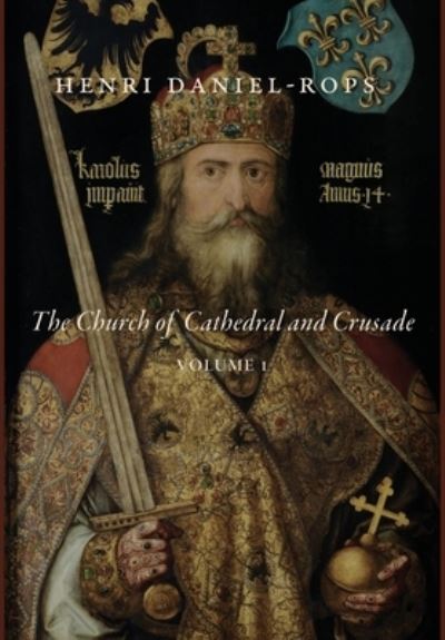 Church of Cathedral and Crusade, Volume 1 - Henri Daniel-Rops - Books - Cluny - 9781685952167 - May 17, 2023