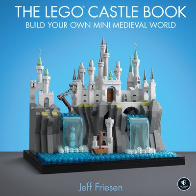 Cover for Jeff Friesen · The LEGO Castle Book: Build Your Own Mini Medieval World (Gebundenes Buch) (2019)